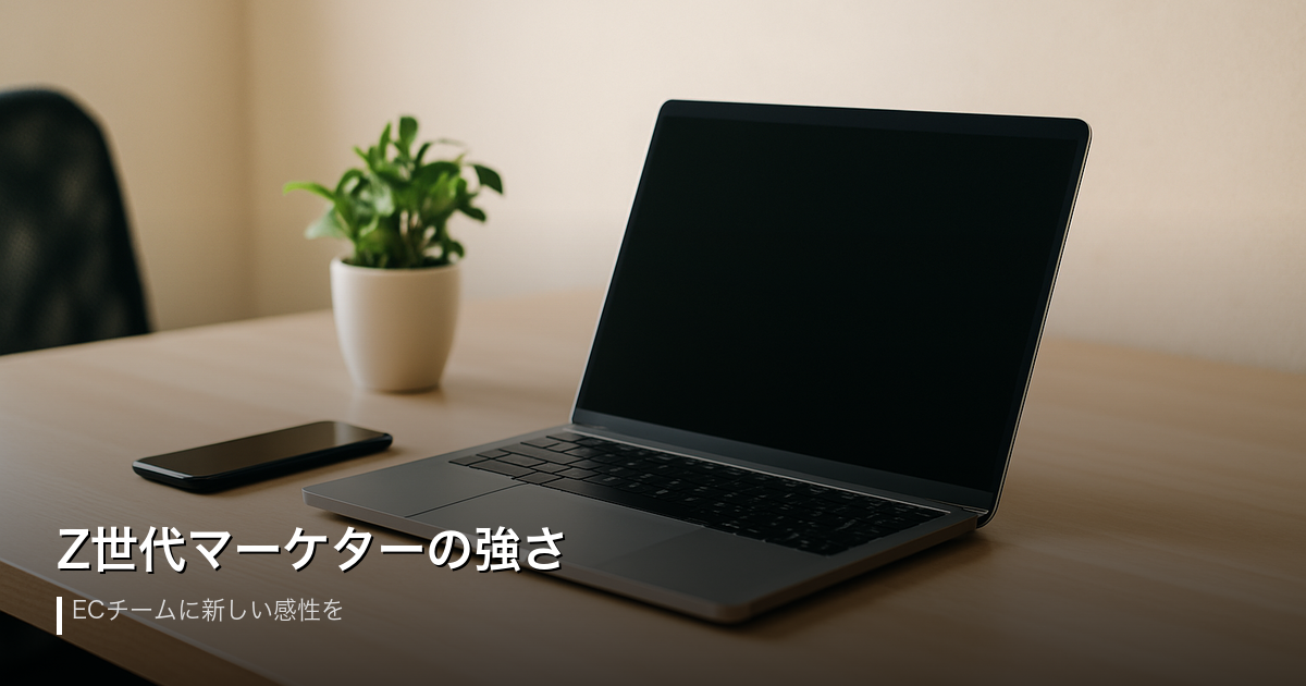 Z世代マーケターがいるECチームが強い理由